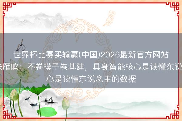 世界杯比赛买输赢(中国)2026最新官方网站 对话简智朱雁鸣：不卷模子卷基建，具身智能核心是读懂东说念主的数据