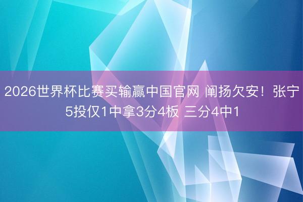 2026世界杯比赛买输赢中国官网 阐扬欠安！张宁5投仅1中拿3分4板 三分4中1
