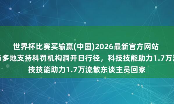 世界杯比赛买输赢(中国)2026最新官方网站 抖音寻东谈主参与多地支持科罚机构洞开日行径,科技技能助力1.7万流散东谈主员回家
